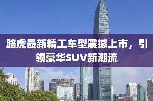 路虎最新精工車型震撼上市，引領豪華SUV新潮流