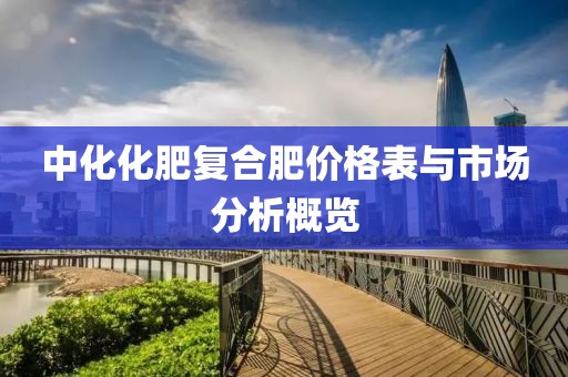 中化化肥復(fù)合肥價(jià)格表與市場分析概覽