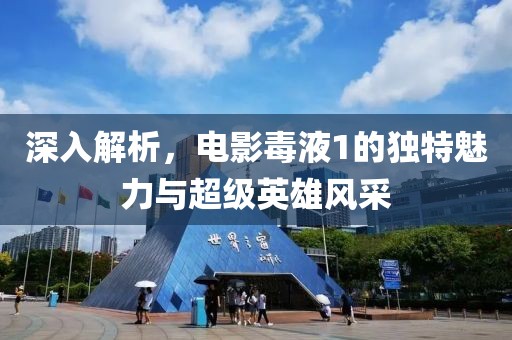 深入解析，電影毒液1的獨特魅力與超級英雄風采