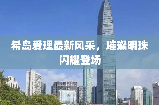 希島愛理最新風采，璀璨明珠閃耀登場