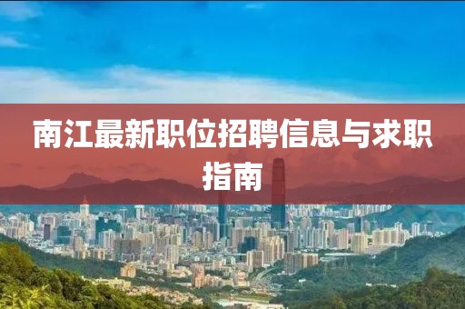 南江最新職位招聘信息與求職指南