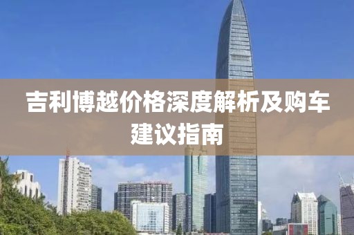 吉利博越價格深度解析及購車建議指南