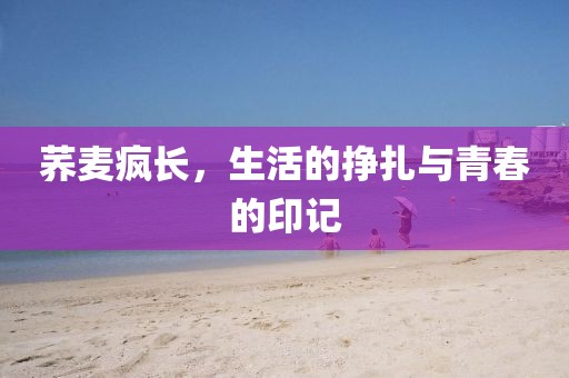 蕎麥瘋長(zhǎng)，生活的掙扎與青春的印記