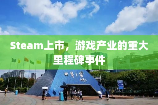 Steam上市，游戲產(chǎn)業(yè)的重大里程碑事件