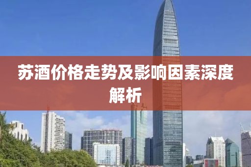 蘇酒價(jià)格走勢(shì)及影響因素深度解析
