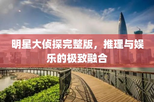 明星大偵探完整版，推理與娛樂的極致融合