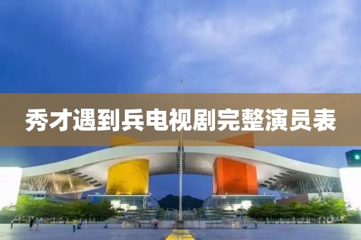 秀才遇到兵電視劇完整演員表