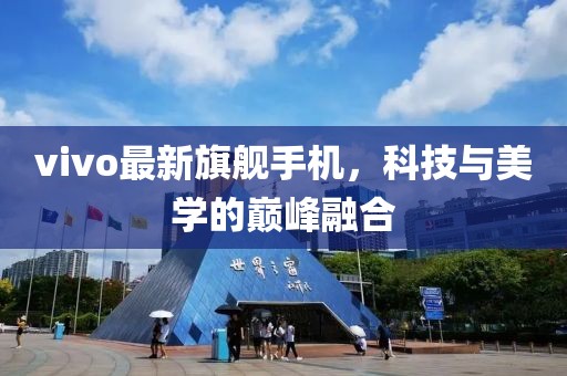 vivo最新旗艦手機(jī)，科技與美學(xué)的巔峰融合