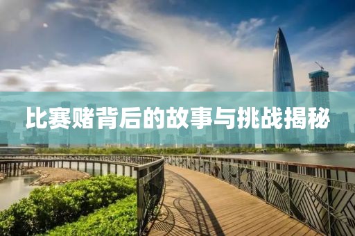 比賽賭背后的故事與挑戰(zhàn)揭秘