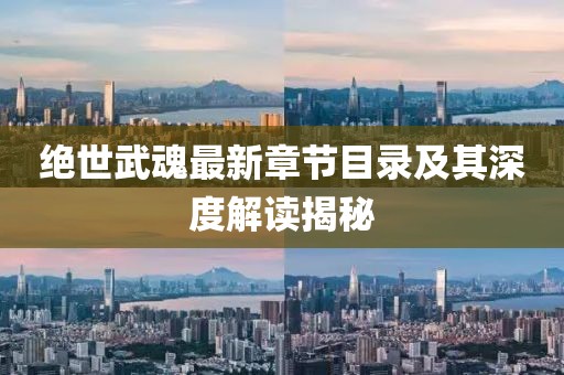 絕世武魂最新章節(jié)目錄及其深度解讀揭秘