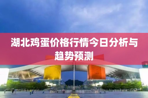 湖北雞蛋價格行情今日分析與趨勢預(yù)測