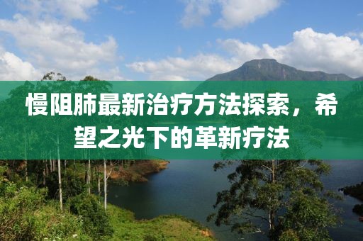 慢阻肺最新治療方法探索，希望之光下的革新療法