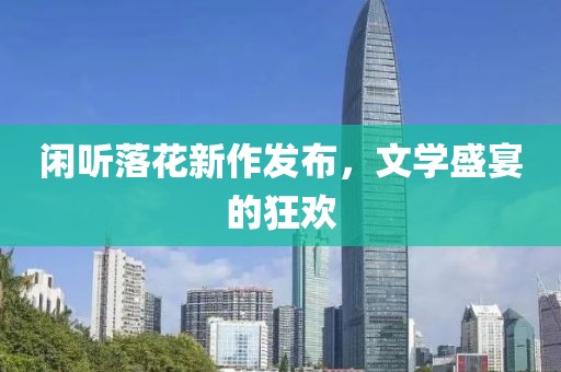 閑聽落花新作發(fā)布，文學(xué)盛宴的狂歡