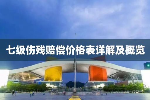 七級(jí)傷殘賠償價(jià)格表詳解及概覽