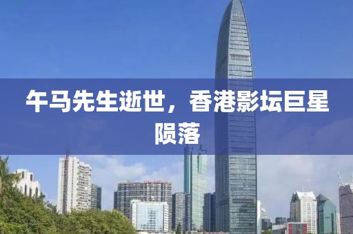 午馬先生逝世，香港影壇巨星隕落