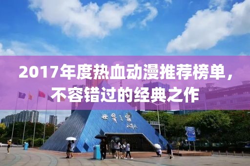 2017年度熱血動漫推薦榜單，不容錯過的經(jīng)典之作