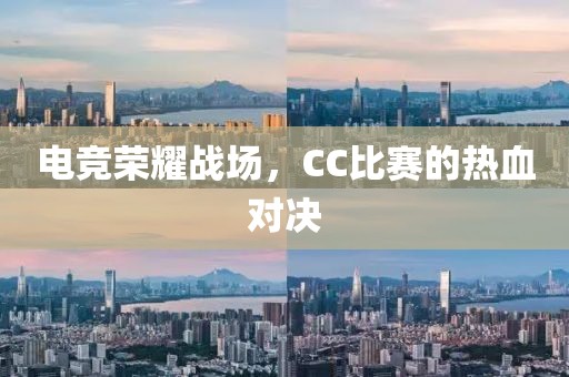 電競榮耀戰(zhàn)場，CC比賽的熱血對決
