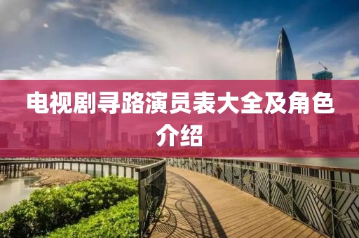 電視劇尋路演員表大全及角色介紹