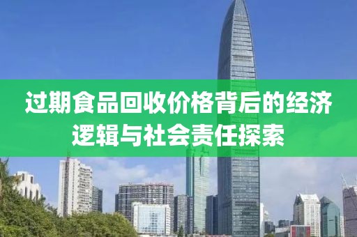 過期食品回收價格背后的經(jīng)濟邏輯與社會責(zé)任探索