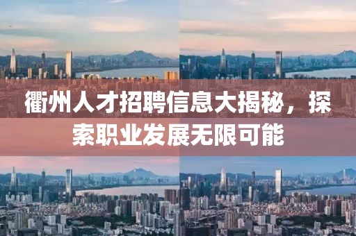 衢州人才招聘信息大揭秘，探索職業(yè)發(fā)展無限可能