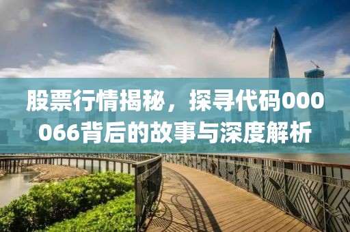 股票行情揭秘，探尋代碼000066背后的故事與深度解析