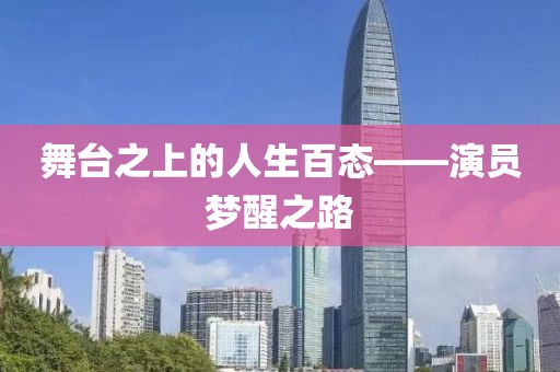 舞臺之上的人生百態(tài)——演員夢醒之路