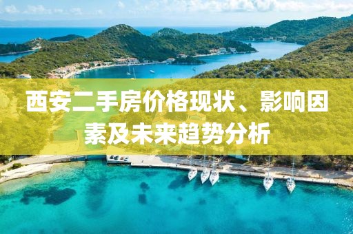 西安二手房價格現(xiàn)狀、影響因素及未來趨勢分析
