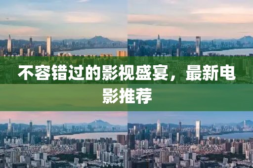 不容錯(cuò)過(guò)的影視盛宴，最新電影推薦