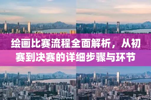 繪畫比賽流程全面解析，從初賽到?jīng)Q賽的詳細(xì)步驟與環(huán)節(jié)
