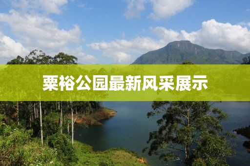 粟裕公園最新風(fēng)采展示