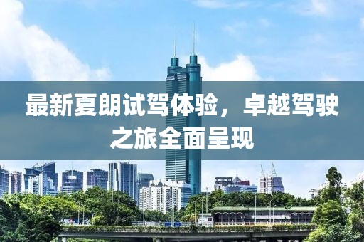 最新夏朗試駕體驗(yàn)，卓越駕駛之旅全面呈現(xiàn)