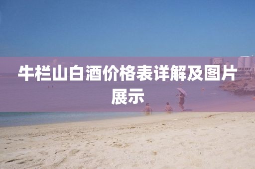 牛欄山白酒價(jià)格表詳解及圖片展示