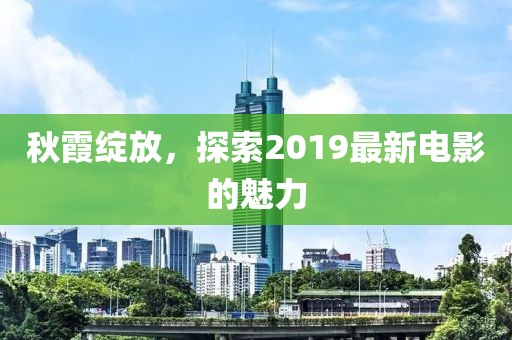 秋霞綻放，探索2019最新電影的魅力