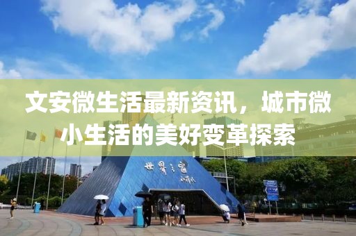 文安微生活最新資訊，城市微小生活的美好變革探索