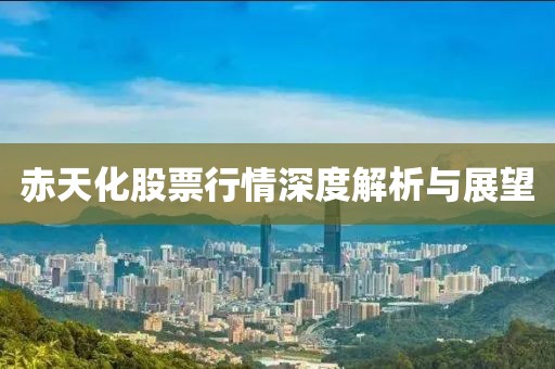 赤天化股票行情深度解析與展望