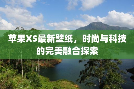 蘋果XS最新壁紙，時(shí)尚與科技的完美融合探索