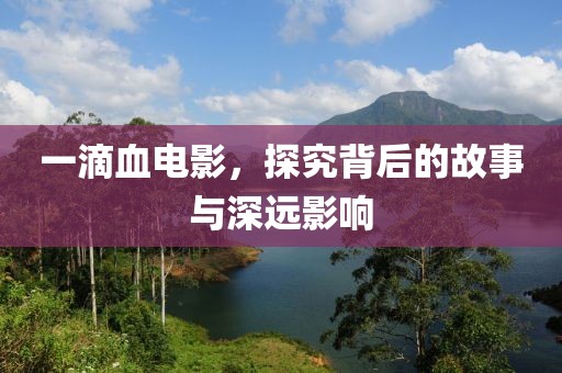 一滴血電影，探究背后的故事與深遠影響