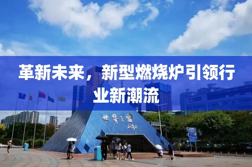 革新未來(lái)，新型燃燒爐引領(lǐng)行業(yè)新潮流