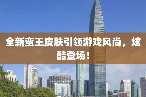 全新蠻王皮膚引領游戲風尚，炫酷登場！