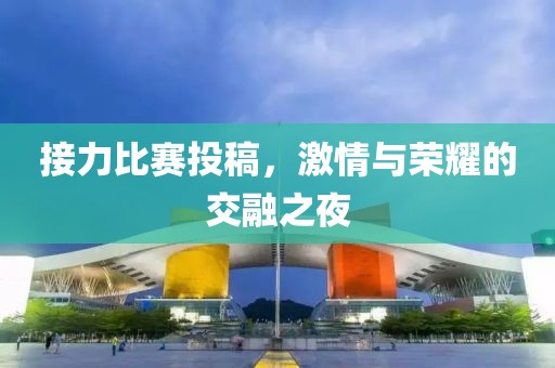 接力比賽投稿，激情與榮耀的交融之夜