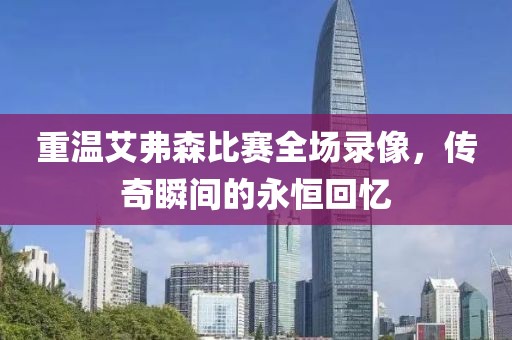 重溫艾弗森比賽全場錄像，傳奇瞬間的永恒回憶