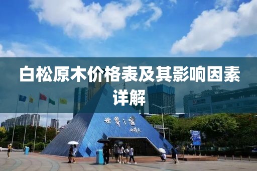 白松原木價格表及其影響因素詳解