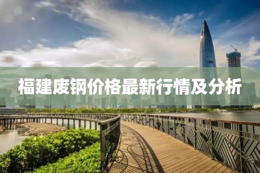 福建廢鋼價(jià)格最新行情及分析