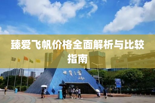 臻愛飛帆價格全面解析與比較指南