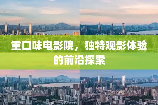 重口味電影院，獨特觀影體驗的前沿探索