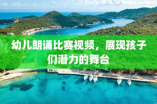 幼兒朗誦比賽視頻，展現(xiàn)孩子們潛力的舞臺(tái)