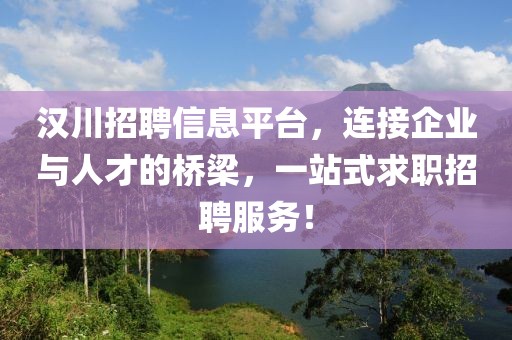 漢川招聘信息平臺，連接企業(yè)與人才的橋梁，一站式求職招聘服務(wù)！