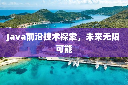 Java前沿技術(shù)探索，未來(lái)無(wú)限可能