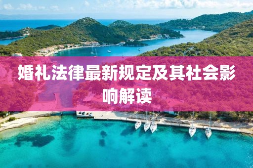 婚禮法律最新規(guī)定及其社會影響解讀
