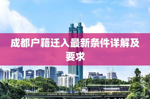 成都戶籍遷入最新條件詳解及要求